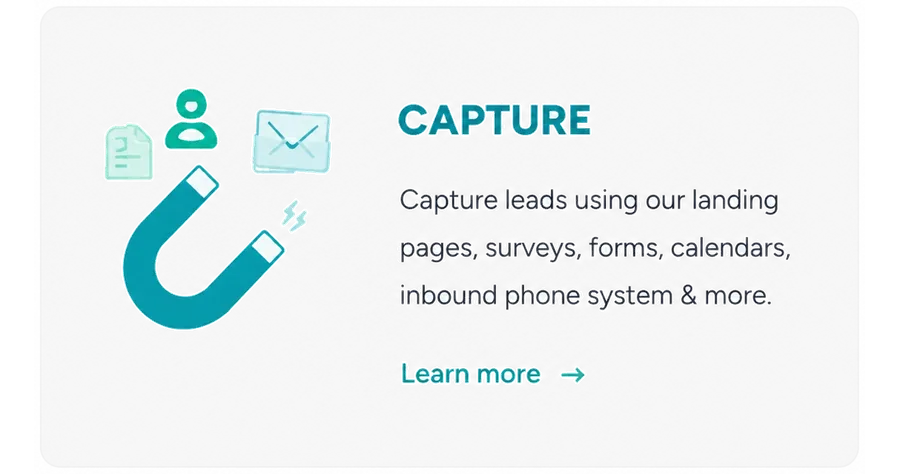 Capture. Capture leads using our landing pages, surveys, forms, calendars, inbound phone system and more. Learn more.