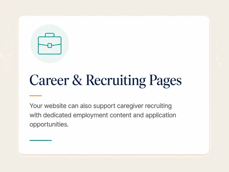 Career & Recruiting Pages. Your website can also support caregiver recruiting with dedicated employment content and application opportunities.