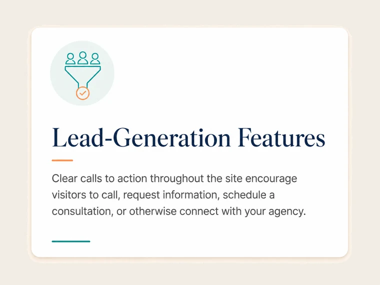 Lead-Generation Features. Clear calls to action throughout the site encourage visitors to call, request information, schedule a consultation, or otherwise connect with your agency.
