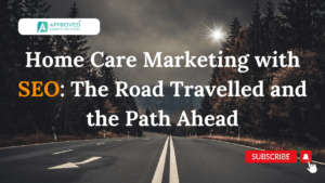 Home Care Marketing with SEO: The Road Travelled and the Path Ahead #homecaremarketing #homecareseo #homecareagency #homecarebusiness