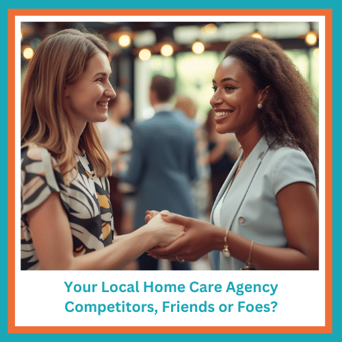 Your Local Home Care Agency Competitors, Friends or Foes?