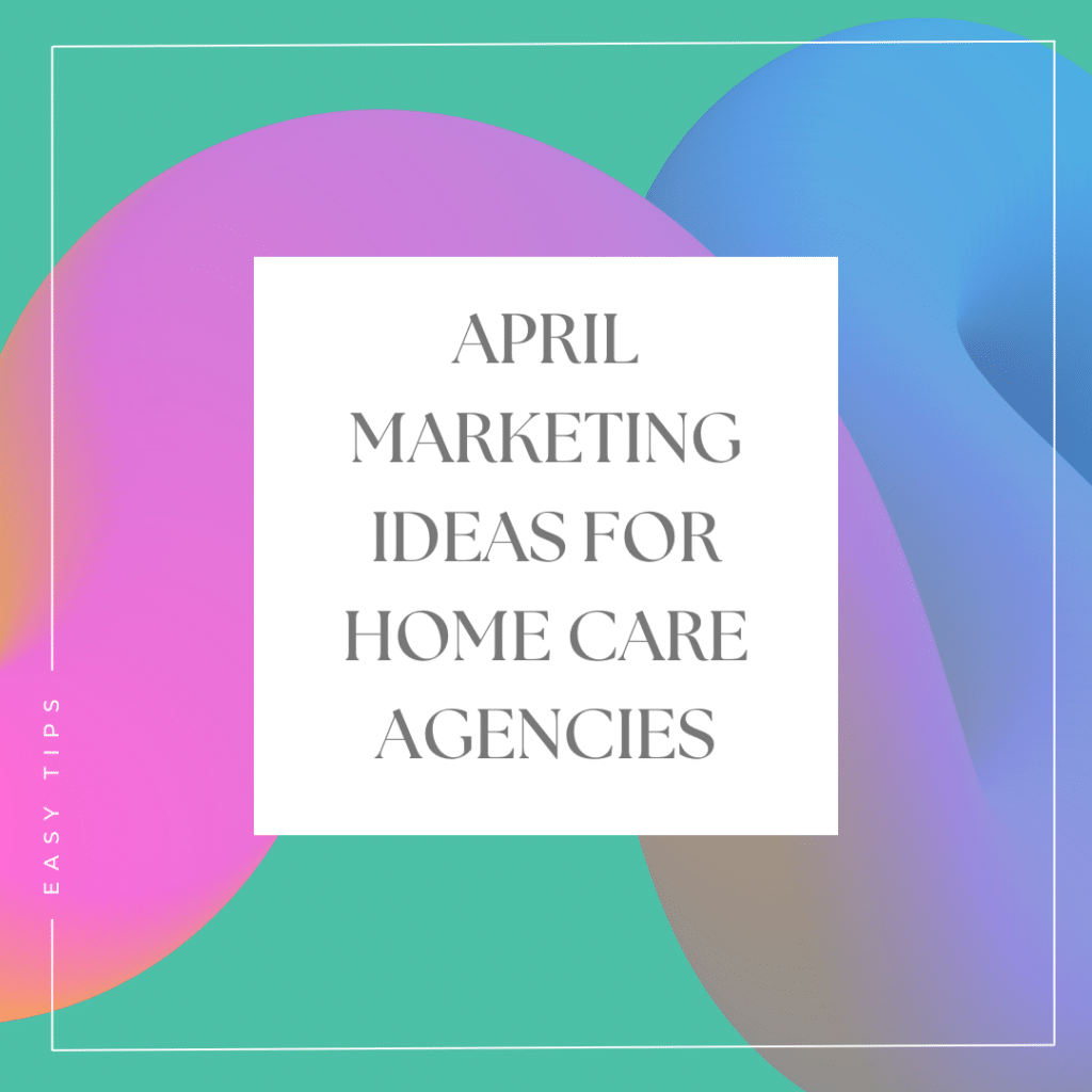 April Home Care Marketing Ideas