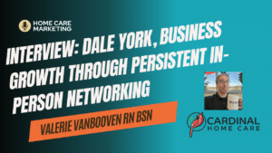 Mastering Home Care Business Success: Sales Strategies and Building Relationships with Dale York