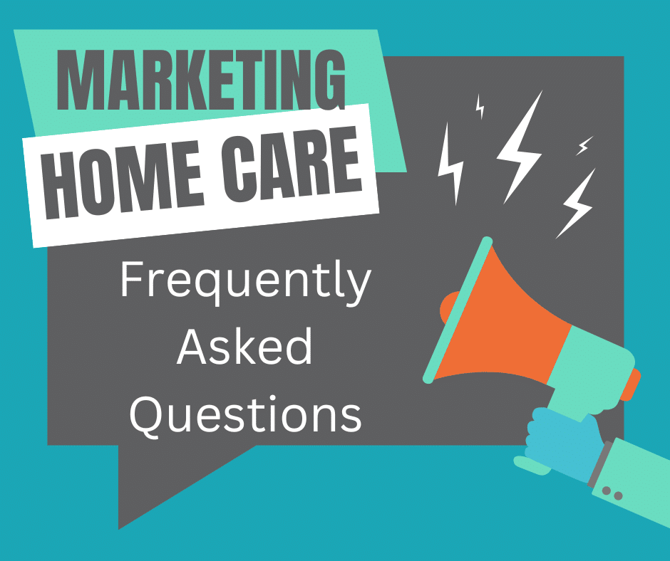 Home Care Marketing Frequently Asked Questions