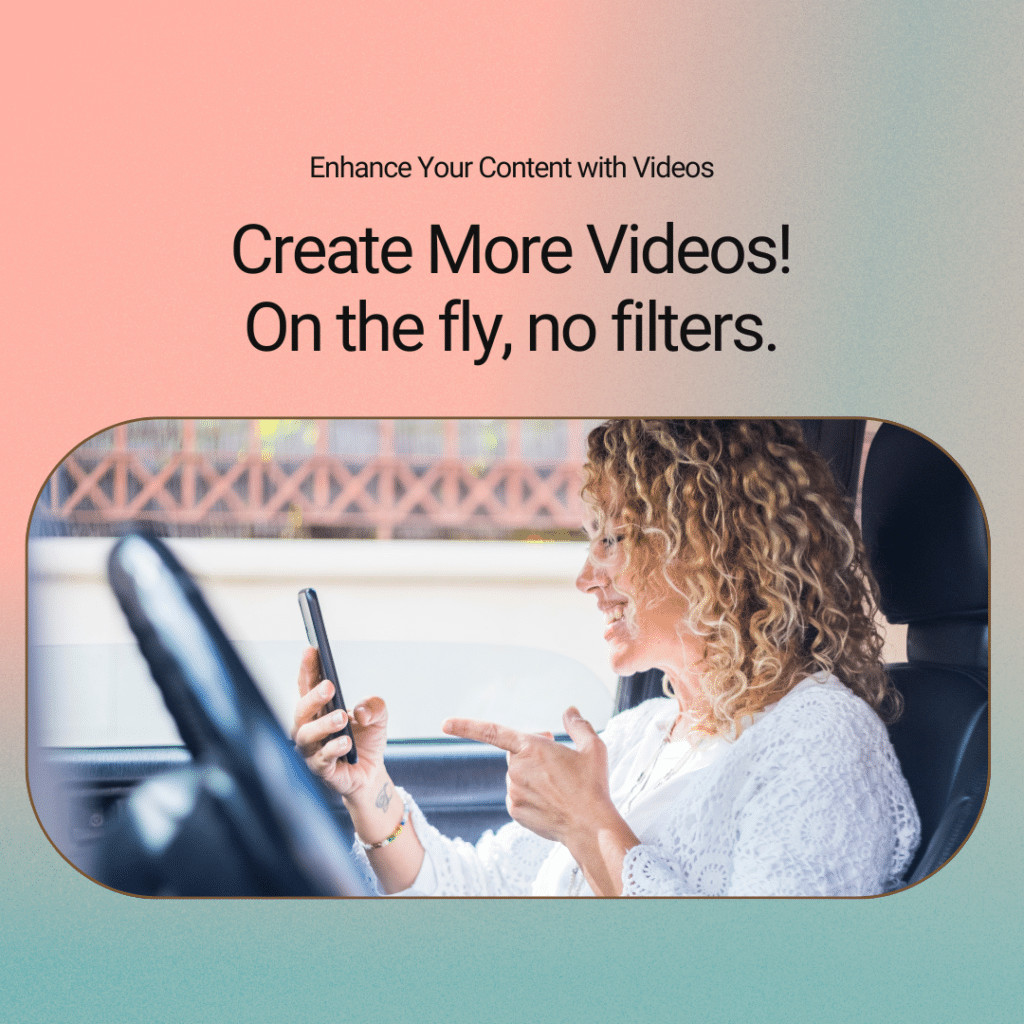 Create More Videos! On the fly, no filters.