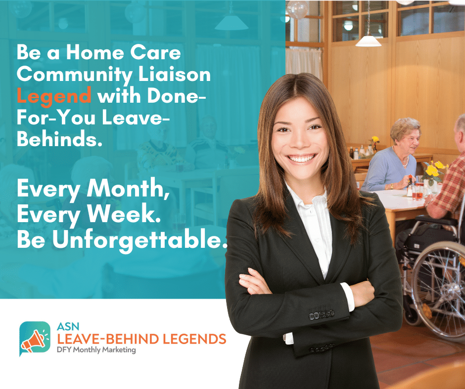 Be a Home Care Community Liaison Legend with Done-For-You Home Care Leave-Behinds.